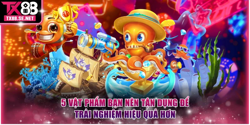 5 vật phẩm bạn nên tận dụng để trải nghiệm hiệu quả hơn