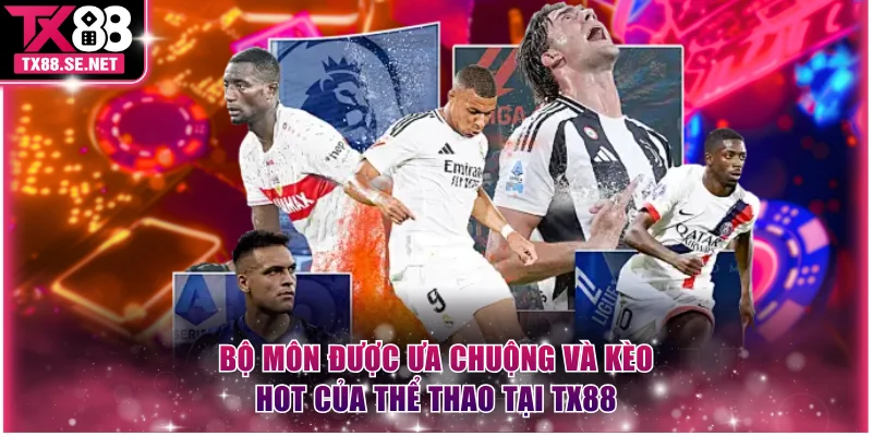 Bộ môn được ưa chuộng và kèo hot của thể thao tại TX88