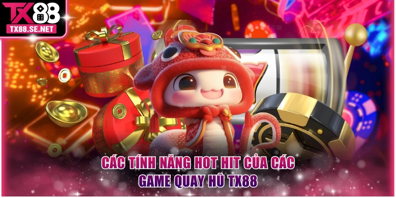 Các tính năng hot hit của các game quay hũ TX88