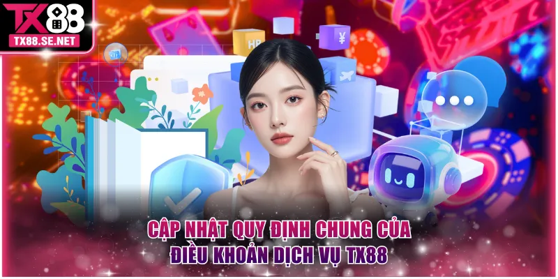 Cập nhật quy định chung của điều khoản dịch vụ TX88
