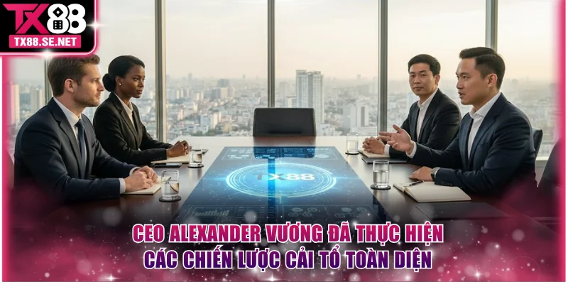 CEO Alexander Vương đã thực hiện các chiến lược cải tổ toàn diện