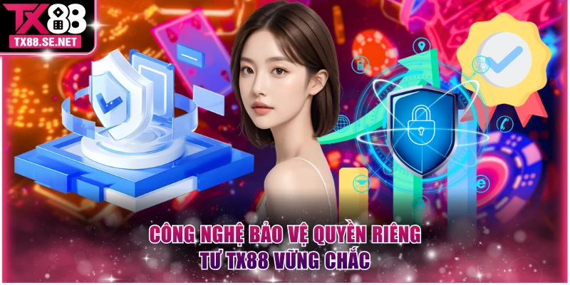 Công nghệ bảo vệ quyền riêng tư TX88 vững chắc