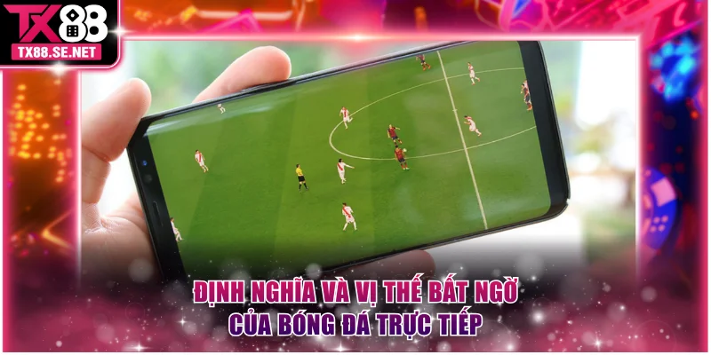 Định nghĩa và vị thế bất ngờ của bóng đá trực tiếp