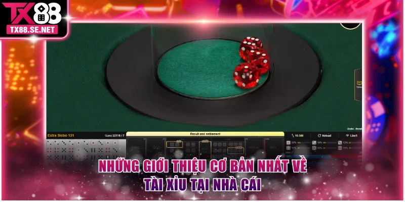 Những giới thiệu cơ bản nhất về tài xỉu tại nhà cái