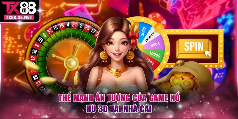 Thế mạnh ấn tượng của game nổ hũ 3D tại nhà cái