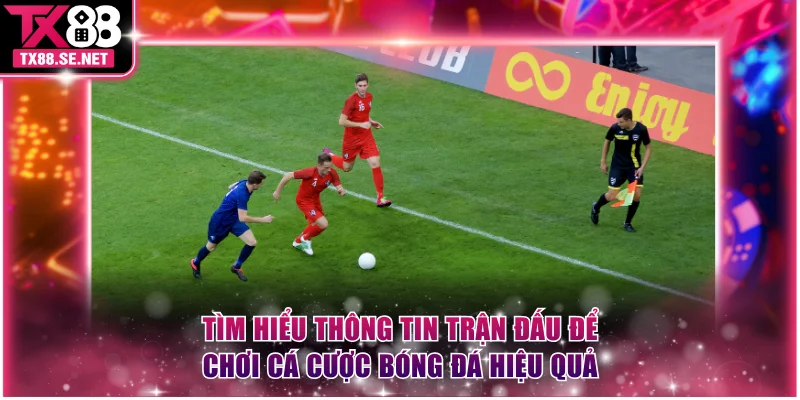 Tìm hiểu thông tin trận đấu để chơi cá cược bóng đá hiệu quả
