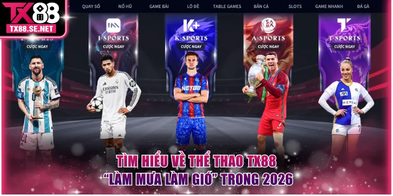 Tìm hiểu về Thể Thao TX88 “làm mưa làm gió” trong 2026