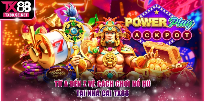 Từ A đến Z về cách chơi nổ hũ tại nhà cái TX88