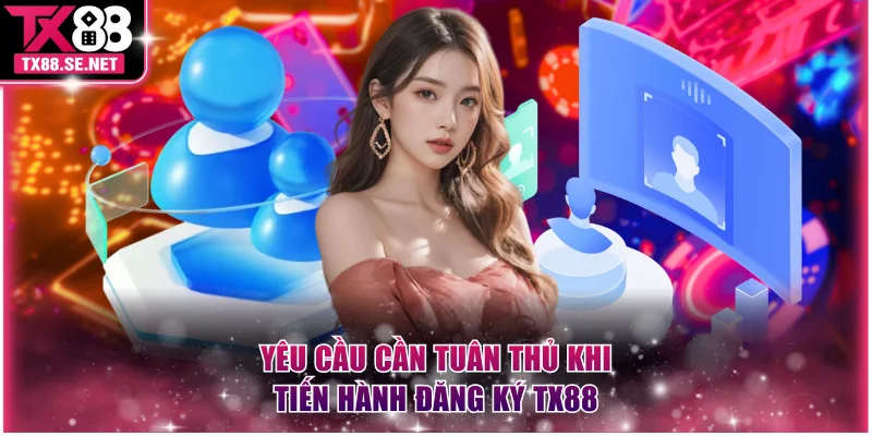 Yêu cầu cần tuân thủ khi tiến hành đăng ký TX88